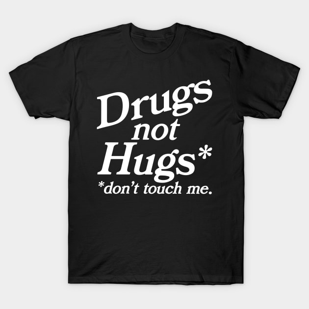 Drugs Not Hugs Dont Touch Me T-Shirt by RansomBergnaum